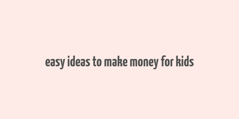 easy ideas to make money for kids