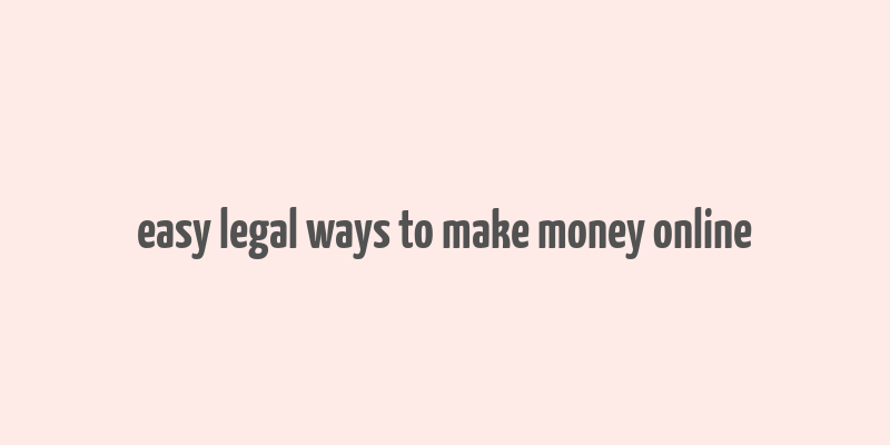 easy legal ways to make money online