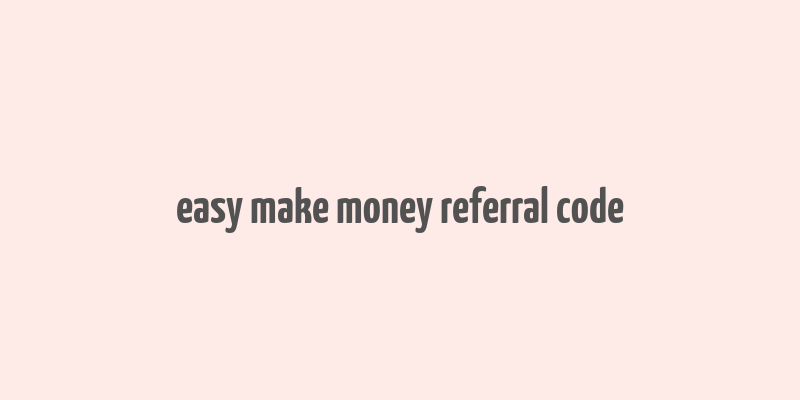 easy make money referral code