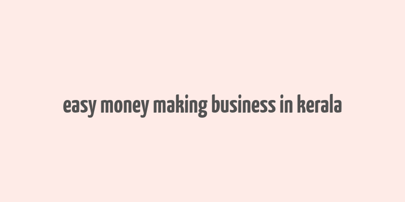 easy money making business in kerala