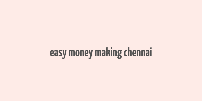 easy money making chennai