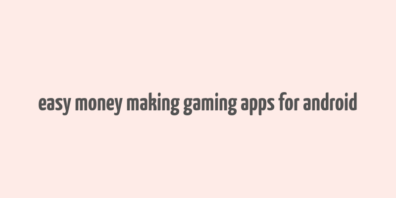 easy money making gaming apps for android