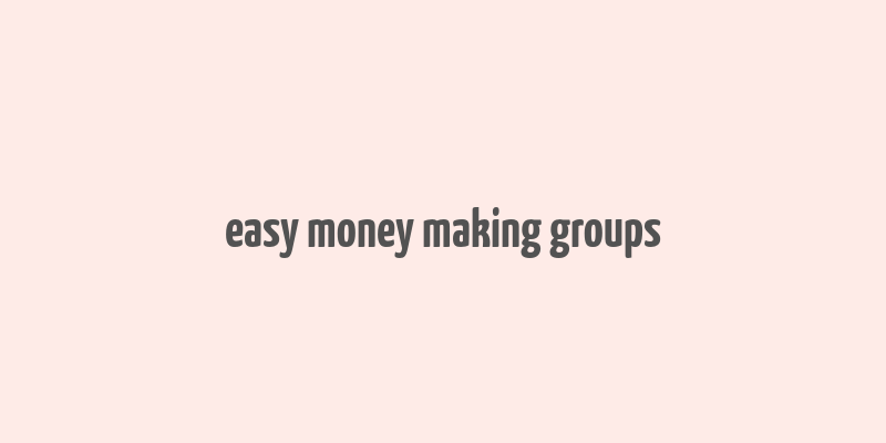 easy money making groups