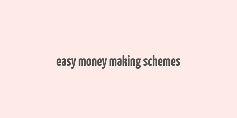 easy money making schemes