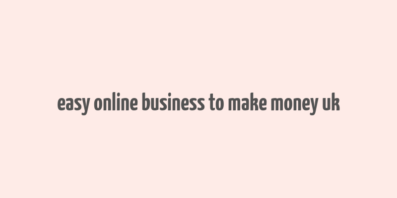 easy online business to make money uk