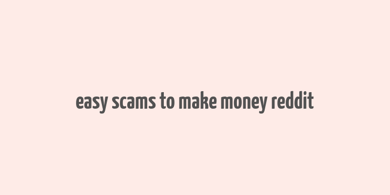 easy scams to make money reddit