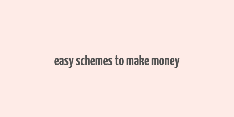 easy schemes to make money