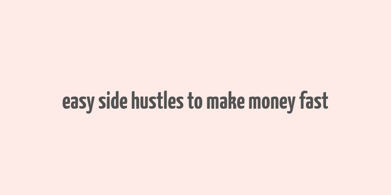 easy side hustles to make money fast