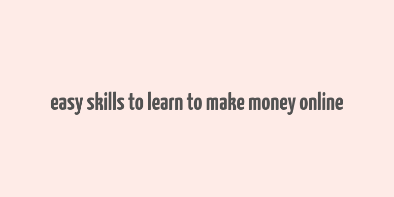 easy skills to learn to make money online