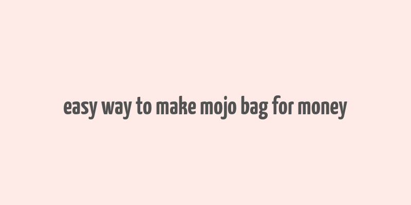 easy way to make mojo bag for money