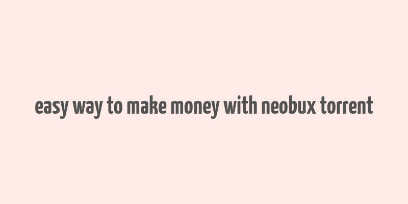 easy way to make money with neobux torrent