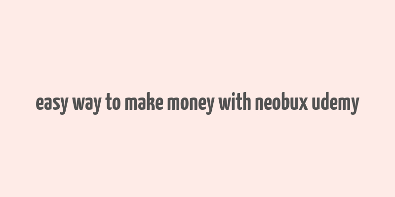 easy way to make money with neobux udemy