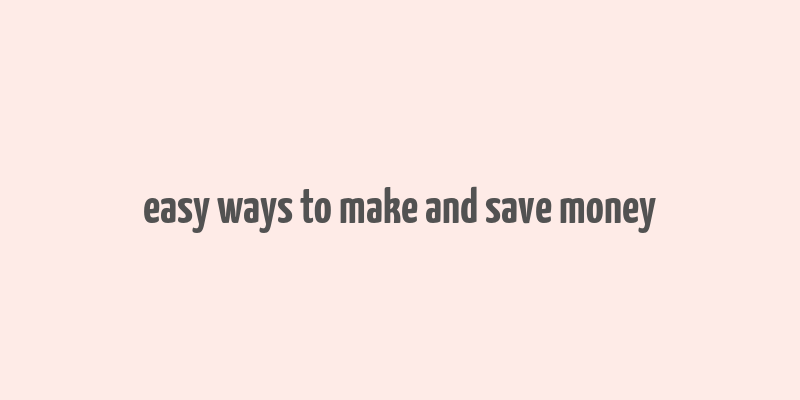 easy ways to make and save money