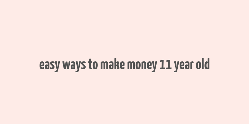 easy ways to make money 11 year old