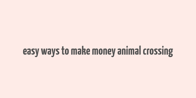 easy ways to make money animal crossing