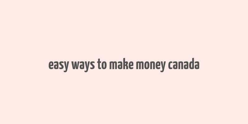 easy ways to make money canada