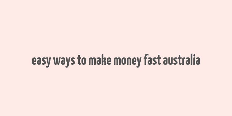 easy ways to make money fast australia