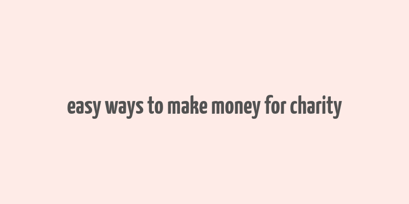 easy ways to make money for charity