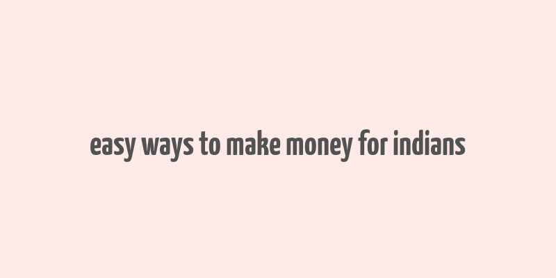 easy ways to make money for indians