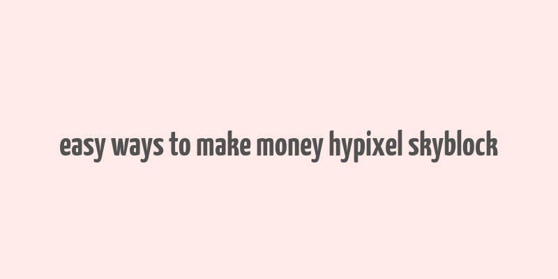 easy ways to make money hypixel skyblock