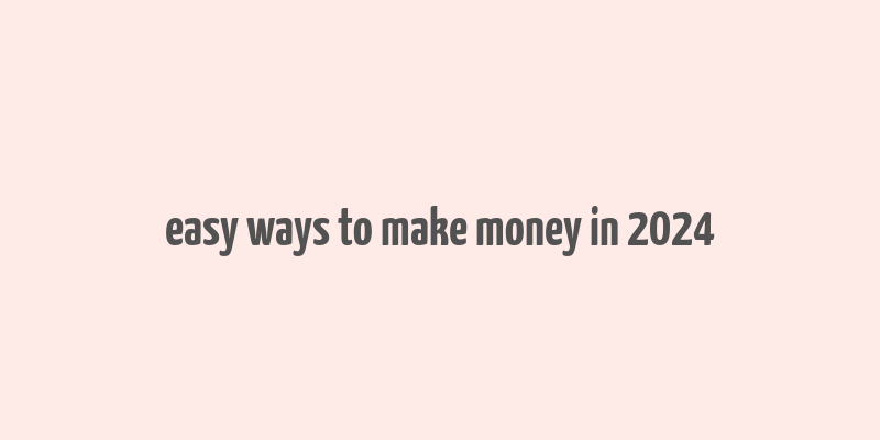 easy ways to make money in 2024