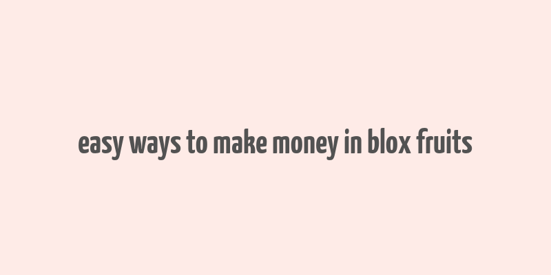 easy ways to make money in blox fruits