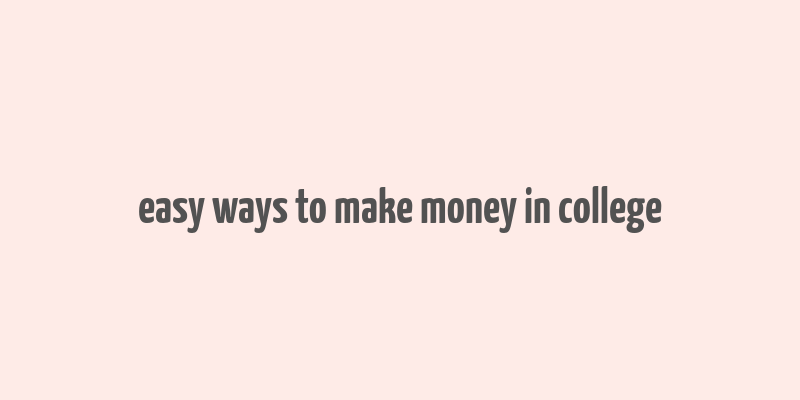 easy ways to make money in college