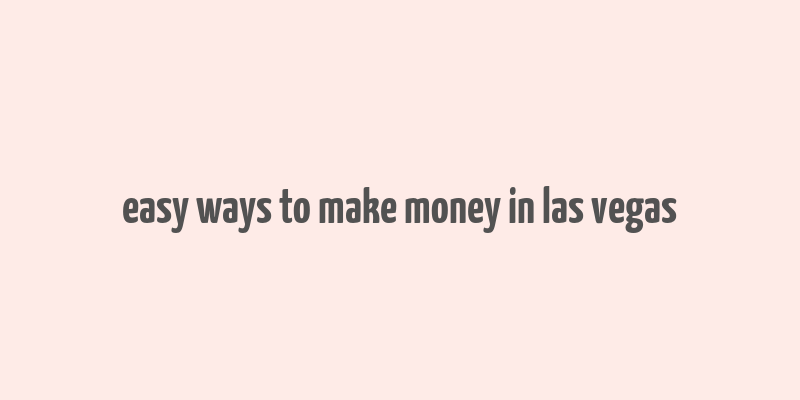 easy ways to make money in las vegas