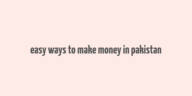 easy ways to make money in pakistan