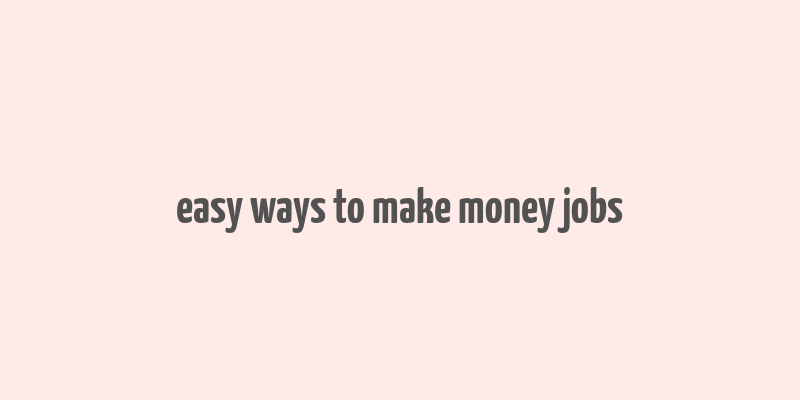 easy ways to make money jobs