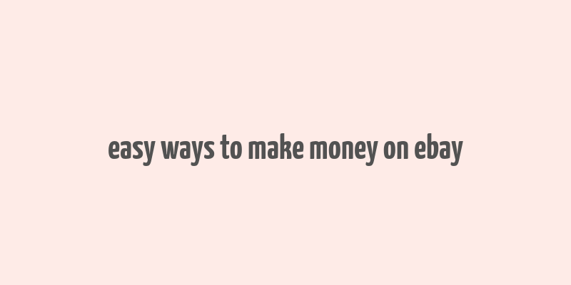 easy ways to make money on ebay