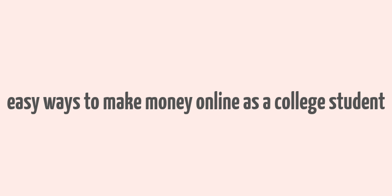 easy ways to make money online as a college student