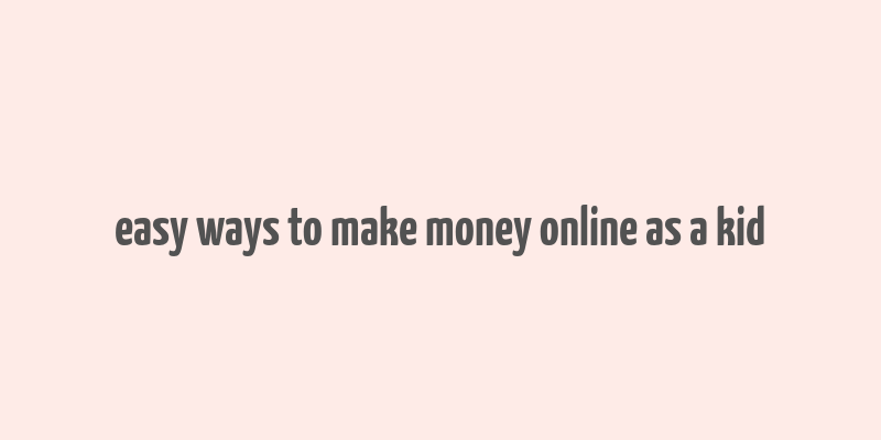 easy ways to make money online as a kid