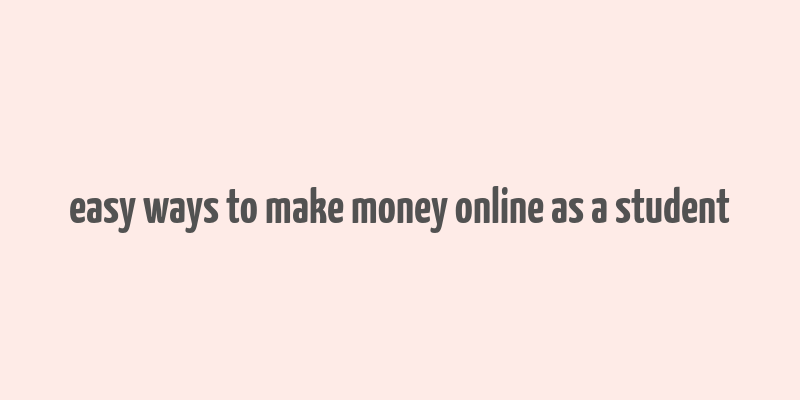 easy ways to make money online as a student