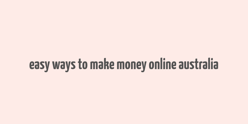 easy ways to make money online australia