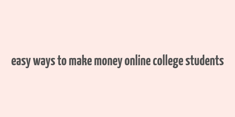 easy ways to make money online college students