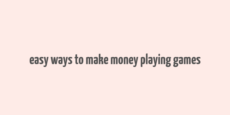 easy ways to make money playing games