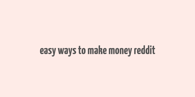 easy ways to make money reddit