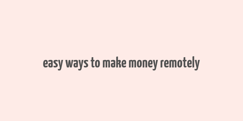 easy ways to make money remotely