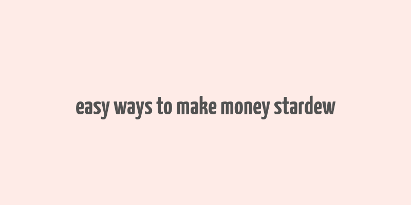 easy ways to make money stardew