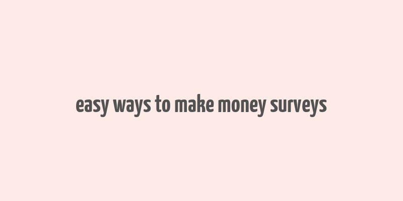 easy ways to make money surveys