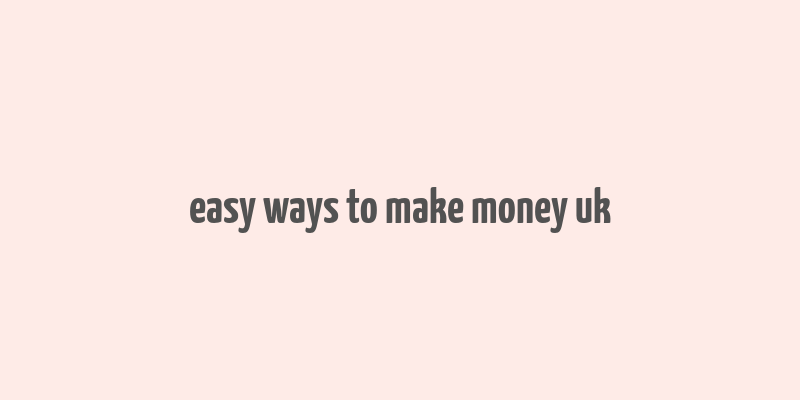 easy ways to make money uk