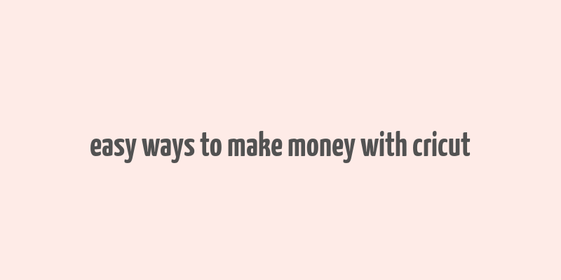 easy ways to make money with cricut