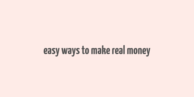 easy ways to make real money