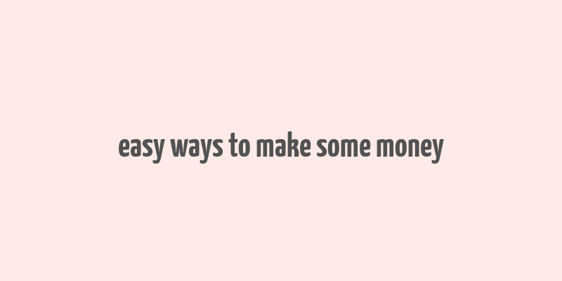 easy ways to make some money