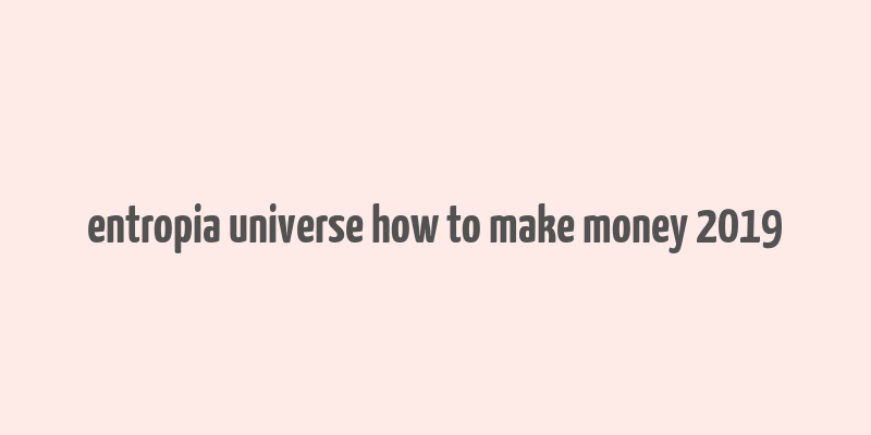 entropia universe how to make money 2019