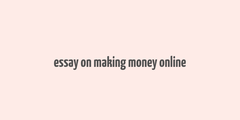 essay on making money online