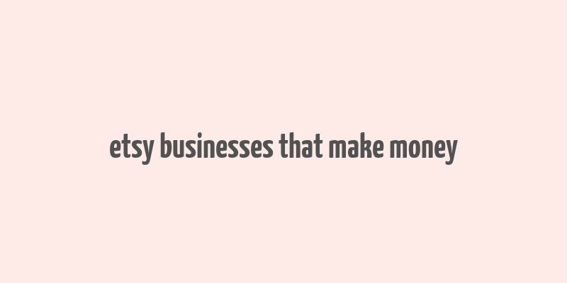 etsy businesses that make money