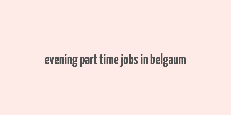 evening part time jobs in belgaum