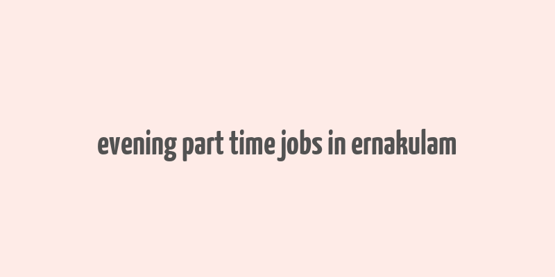 evening part time jobs in ernakulam